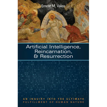 Artificial Intelligence, Reincarnation, and Resurrection: An Inquiry Into the Ultimate Fulfillment of Human Nature