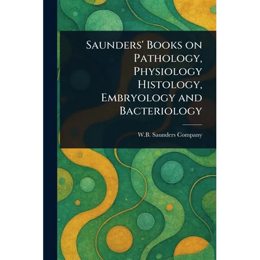 Saunders' Books on Pathology, Physiology Histology, Embryology and Bacteriology
