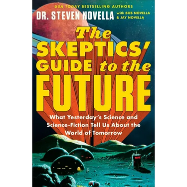 The Skeptics' Guide to the Future: What Yesterday's Science and Science Fiction Tell Us about the World of Tomorrow