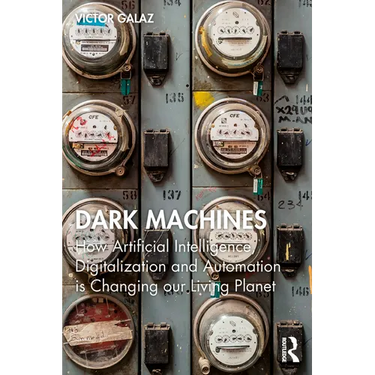 Dark Machines: How Artificial Intelligence, Digitalization and Automation is Changing our Living Planet