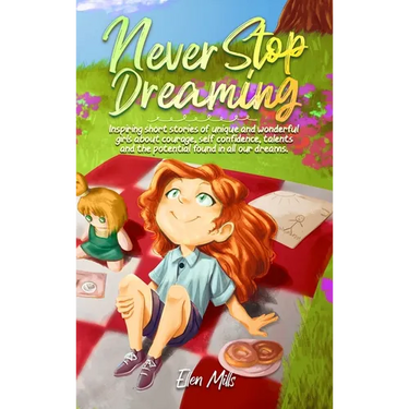 Never Stop Dreaming: Inspiring short stories of unique and wonderful girls about courage, self-confidence, talents, and the potential found in all our