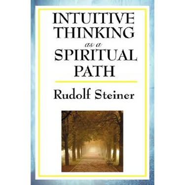 Intuitive Thinking as a Spiritual Path: A Classic Work of Spiritual Philosophy and Human Freedom