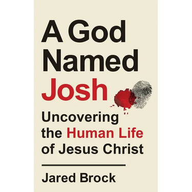 A God Named Josh: Uncovering the Human Life of Jesus Christ