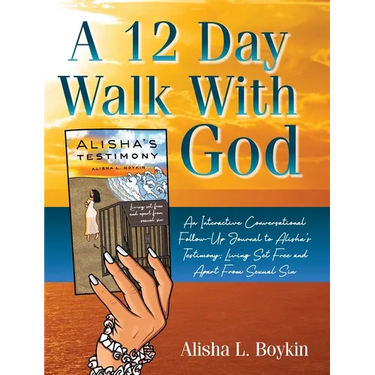 A 12 Day Walk With God: An Interactive Conversational Follow-Up Journal to Alisha's Testimony; Living Set Free and Apart From Sexual Sin.