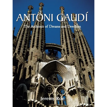 Antoni Gaudí: The Architect of Dreams and Devotion