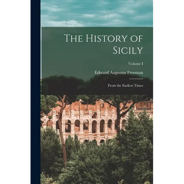 The History of Sicily: From the Earliest Times; Volume I