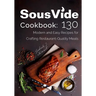 Sous Vide Cookbook: 130 Modern & Easy Recipes for Crafting Restaurant-Quality Meals