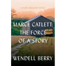 Marce Catlett: The Force of a Story: A Port William Novel