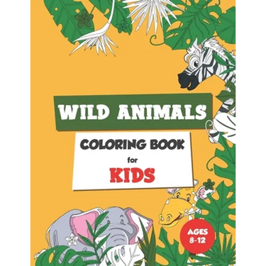 Wild Animals Coloring Book for Kids Ages 8-12: Coloring book for kids