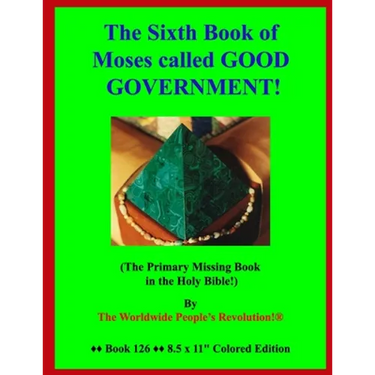 The Sixth Book of Moses called GOOD GOVERNMENT!: (The Primary Missing Book in the Holy Bible!)