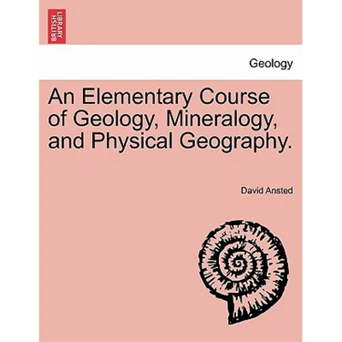 An Elementary Course of Geology, Mineralogy, and Physical Geography.