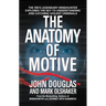 The Anatomy of Motive: The Fbi's Legendary Mindhunter Explores the Key to Understanding and Catching Violent Criminals