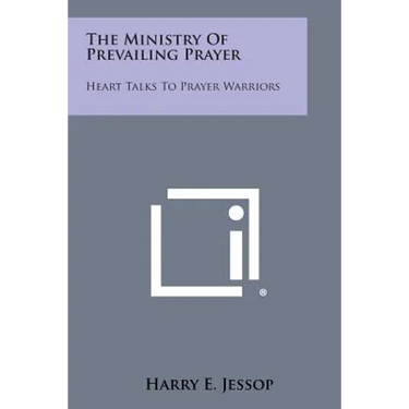 The Ministry of Prevailing Prayer: Heart Talks to Prayer Warriors