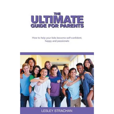 The Ultimate Guide for Parents: How to help your kids become self-confident, happy and passionate