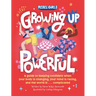 Growing Up Powerful: A Guide to Keeping Confident When Your Body Is Changing, Your Mind Is Racing, and the World Is . . .