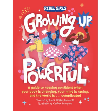 Growing Up Powerful: A Guide to Keeping Confident When Your Body Is Changing, Your Mind Is Racing, and the World Is . . .