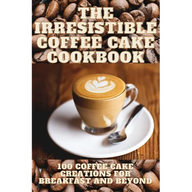 The Irresistible Coffee Cake Cookbook