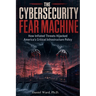 The Cybersecurity Fear Machine: How Inflated Threats Hijacked America's Critical Infrastructure Policy