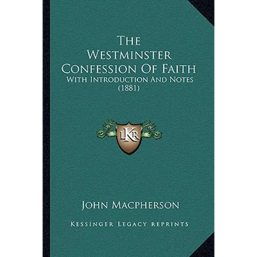 The Westminster Confession Of Faith: With Introduction And Notes (1881)