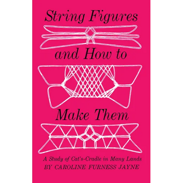 String Figures and How to Make Them: A Study of Cats-Cradle in Many Lands