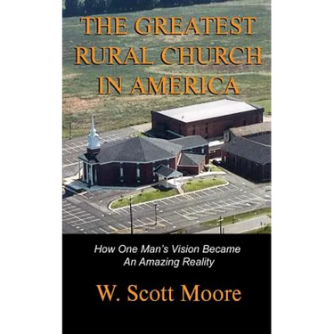 The Greatest Rural Church in America: How One Man's Vision Became An Amazing Reality