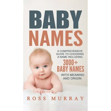 Baby Names: A Comprehensive Guide to Choosing a Name Including 3000+ Baby Names