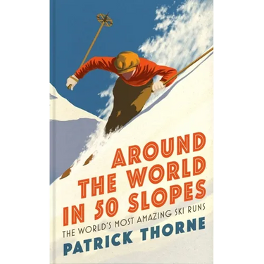 Around the World in 50 Slopes: The Stories Behind the World's Most Amazing Ski Runs