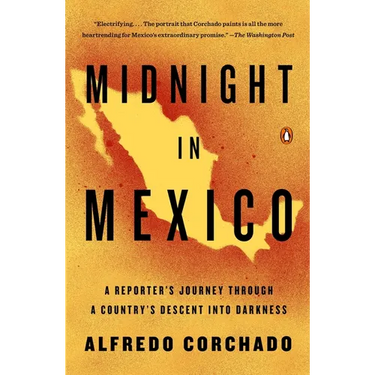 Midnight in Mexico: A Reporter's Journey Through a Country's Descent into Darkness