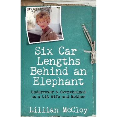 Six Car Lengths Behind an Elephant: Undercover & Overwhelmed as a CIA Wife and Mother
