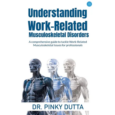 Understanding Work-Related Musculoskeletal Disorders: A comprehensive guide to tackle Work-Related Musculoskeletal Issues for professionals