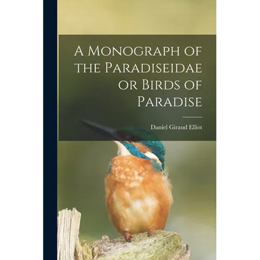 A Monograph of the Paradiseidae or Birds of Paradise