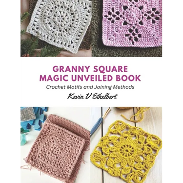 Granny Square Magic Unveiled Book: Crochet Motifs and Joining Methods