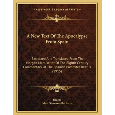 A New Text Of The Apocalypse From Spain: Extracted And Translated From The Morgan Manuscript Of The Eighth Century Commentary Of The Spanish Presbyter