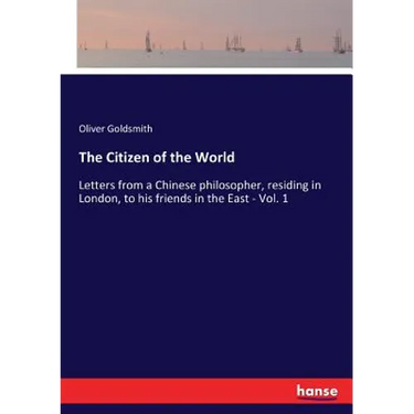 The Citizen of the World: Letters from a Chinese philosopher, residing in London, to his friends in the East - Vol. 1