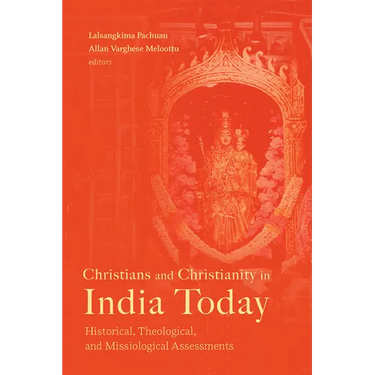 Christians and Christianity in India Today: Historical, Theological, and Missiological Assessments