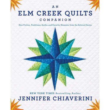An Elm Creek Quilts Companion: New Fiction, Traditions, Quilts, and Favorite Moments from the Beloved Series