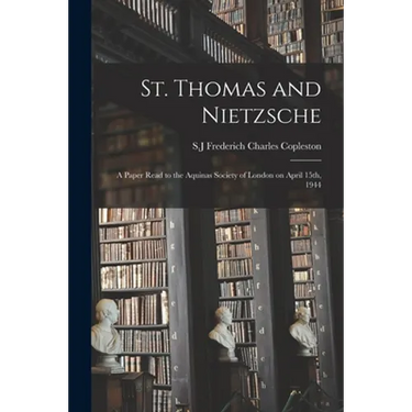 St. Thomas and Nietzsche: a Paper Read to the Aquinas Society of London on April 15th, 1944