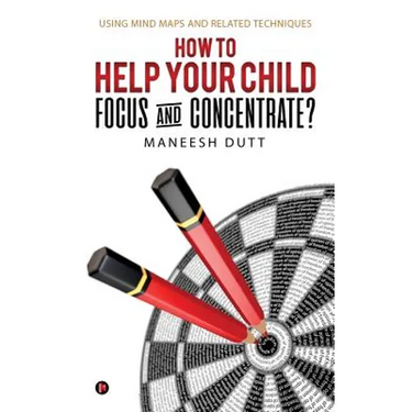 HOW to HELP YOUR CHILD FOCUS and CONCENTRATE?: Using Mind Maps and related techniques