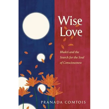 Wise-Love: Bhakti and the Search for the Soul of Consciousness