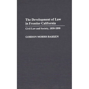 The Development of Law in Frontier California: Civil Law and Society, 1850-1890