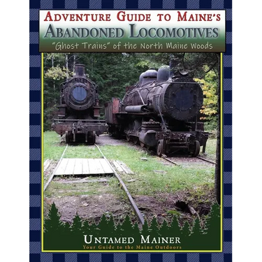 Adventure Guide to Maine's Abandoned Locomotives
