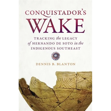 Conquistador's Wake: Tracking the Legacy of Hernando de Soto in the Indigenous Southeast