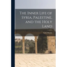 The Inner Life of Syria, Palestine, and the Holy Land