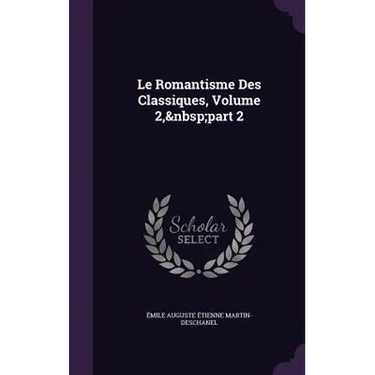 Le Romantisme Des Classiques, Volume 2, part 2