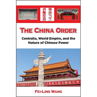 The China Order: Centralia, World Empire, and the Nature of Chinese Power