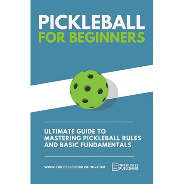 Pickleball for Beginners: Ultimate Guide to Mastering Pickleball Rules and Basic Fundamentals (Pickleball Scoresheets Included)