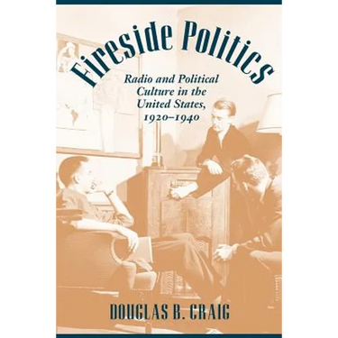 Fireside Politics: Radio and Political Culture in the United States, 1920-1940