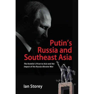 Putin's Russia and Southeast Asia: The Kremlin's Pivot to Asia and the Impact of the Russia-Ukraine War