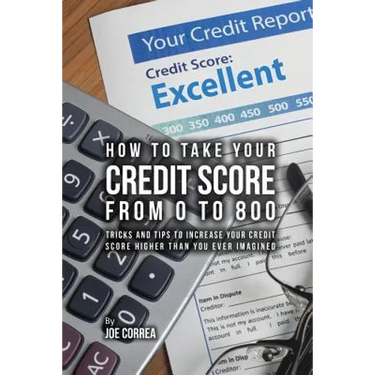 How to take your credit score from 0 to 800: Tricks and tips to increase your credit score higher than you ever imagined