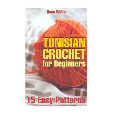 Tunisian Crochet for Beginners: 15 Easy Patterns: (Crochet Patterns, Crochet Stitches)